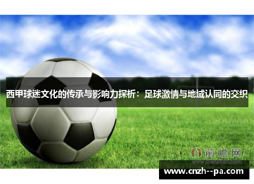西甲球迷文化的传承与影响力探析：足球激情与地域认同的交织