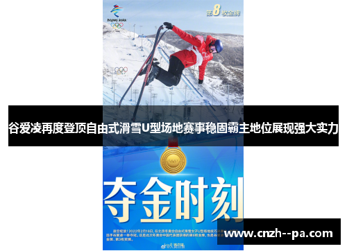 谷爱凌再度登顶自由式滑雪U型场地赛事稳固霸主地位展现强大实力 谷爱凌再度登顶自由式滑雪U型场地赛事稳固霸主地位展现强大实力
