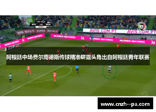 阿根廷中场费尔南德斯传球精准崭露头角出自阿根廷青年联赛 阿根廷中场费尔南德斯传球精准崭露头角出自阿根廷青年联赛