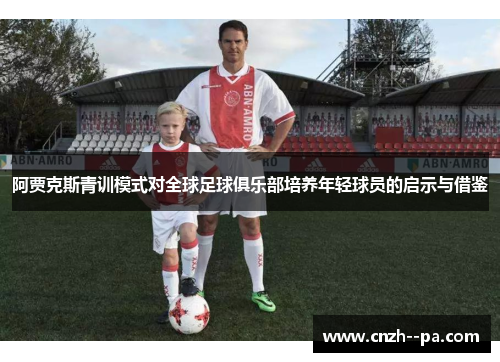 阿贾克斯青训模式对全球足球俱乐部培养年轻球员的启示与借鉴 阿贾克斯青训模式对全球足球俱乐部培养年轻球员的启示与借鉴