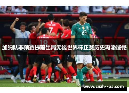 加纳队非预赛提前出局无缘世界杯正赛历史再添遗憾